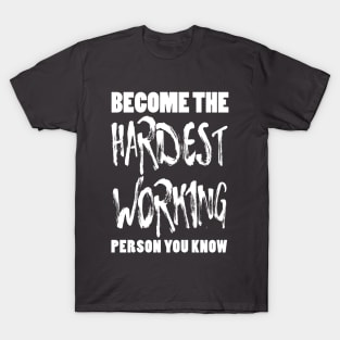 Become the Hardest Working Person You Know T-Shirt